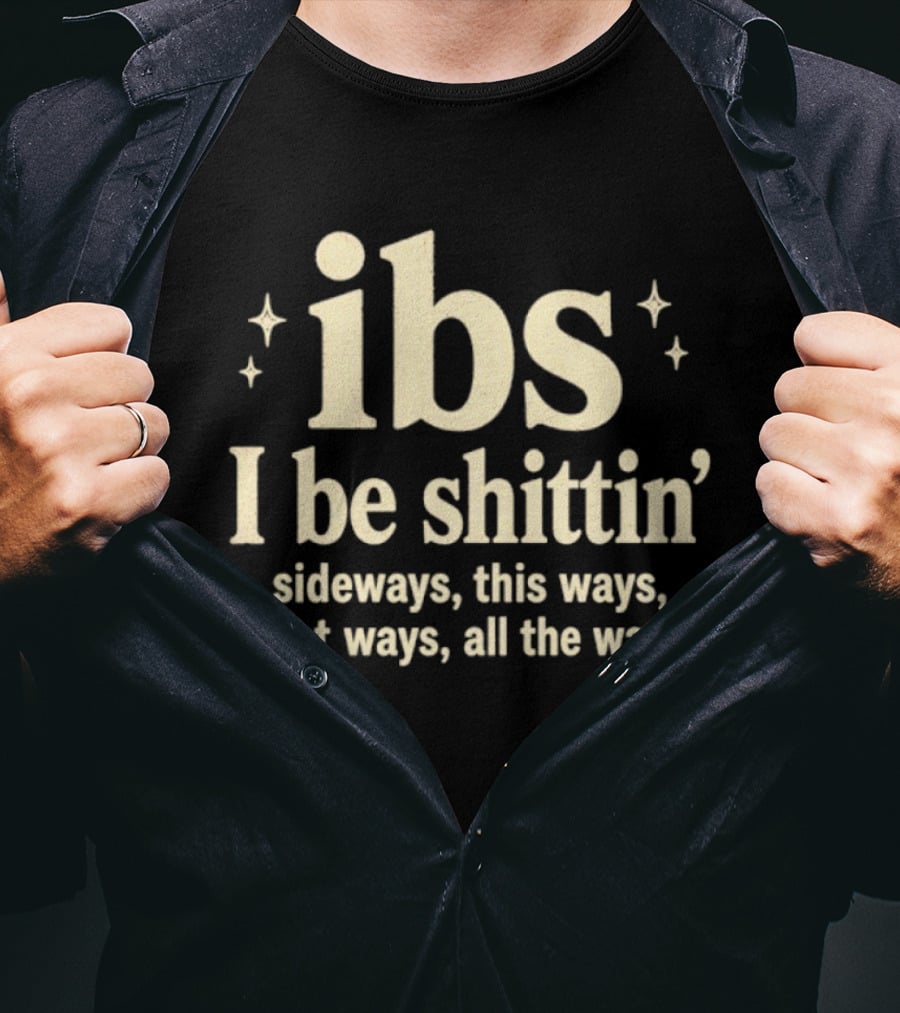 Ibs I Be Shittin' Sideways This Ways That Ways All The Ways T-Shirt