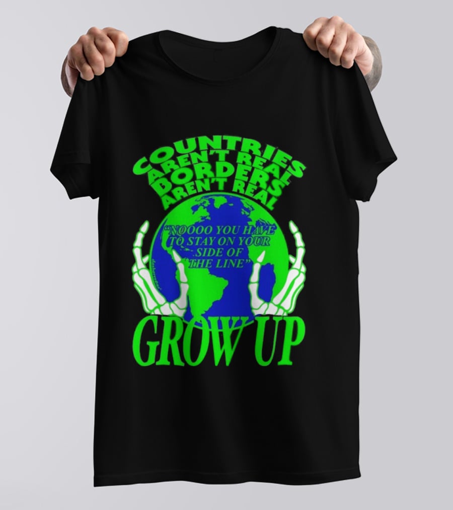 Countries Aren't Real Borders Aren't Real Grow Up Earth Skeleton Hands T-Shirt