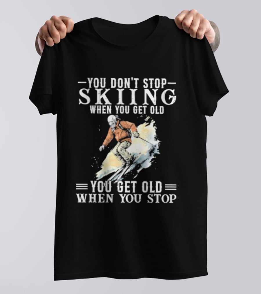 You Don't Stop Skiing When You Get Old You Get Old When You Stop V2 Skiing T-Shirt