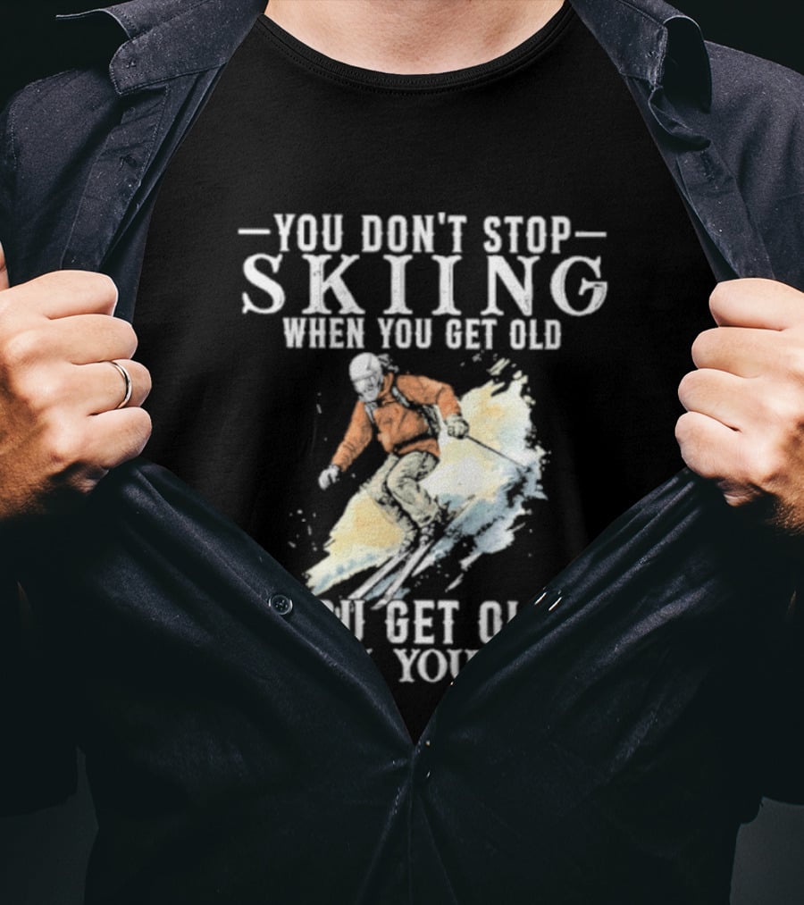 You Don't Stop Skiing When You Get Old You Get Old When You Stop V2 Skiing T-Shirt