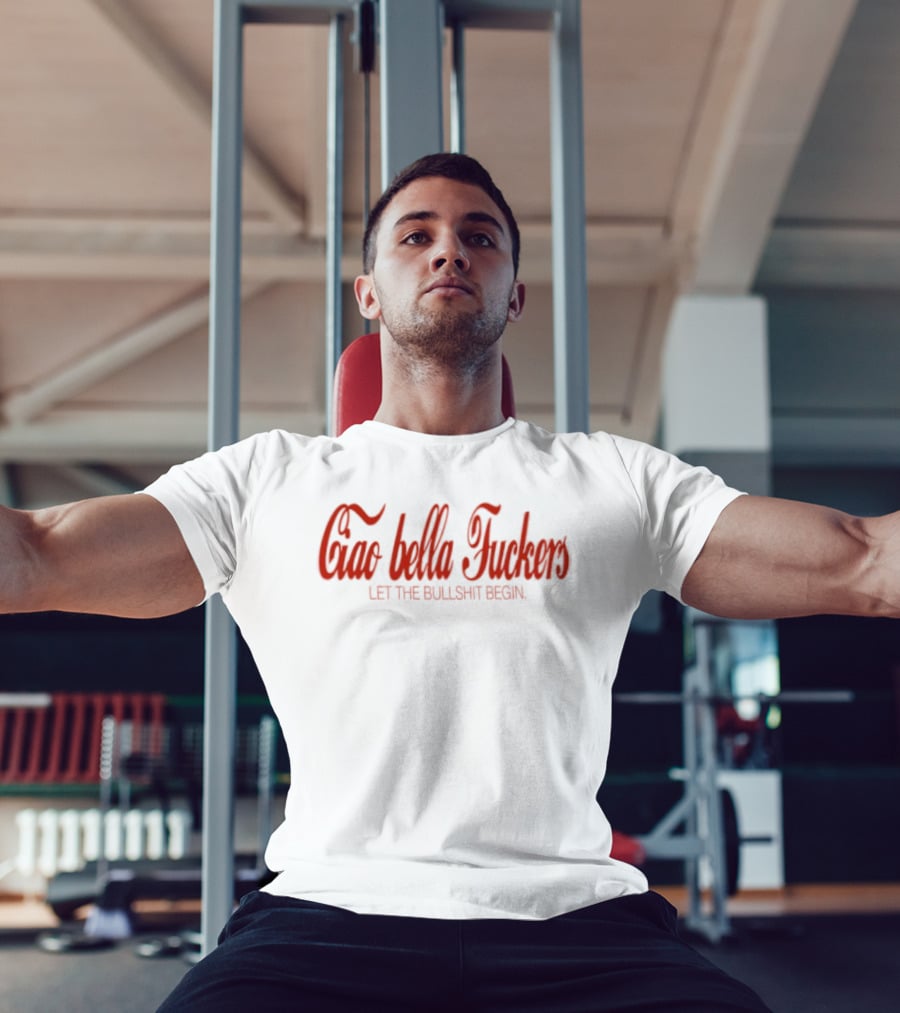 Ciao Bella Fuckers Let The Bullshit Begin T-Shirt