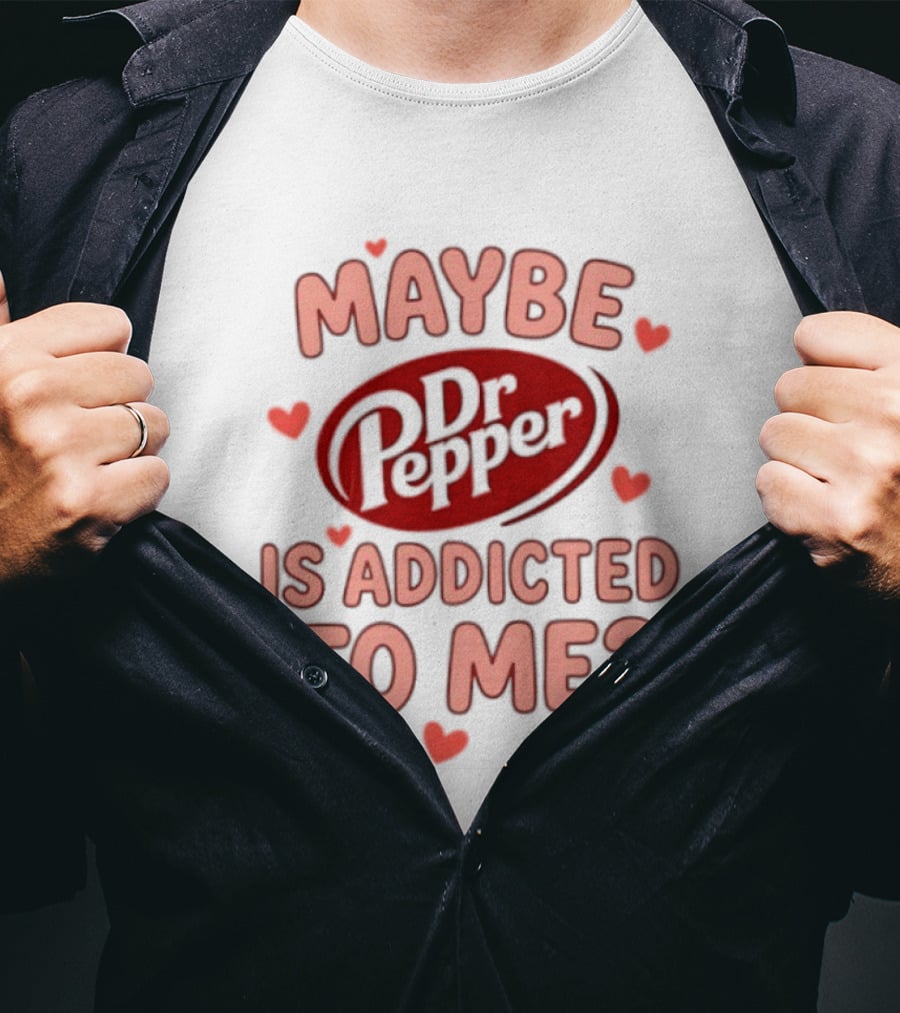 Maybe Dr Pepper Is Addicted To Me Soda Lover Hearts T-Shirt