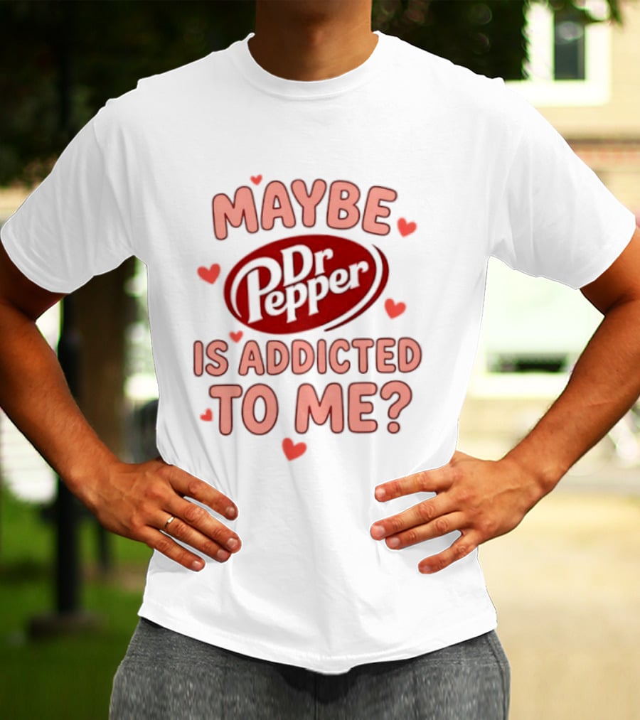 Maybe Dr Pepper Is Addicted To Me Soda Lover Hearts T-Shirt
