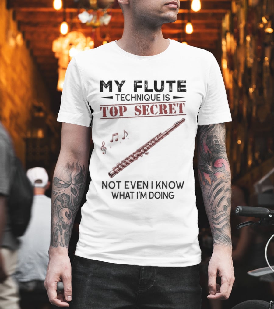 My Flute Technique Is Top Secret Not Even I Know What I'm Doing Music Notes T-Shirt