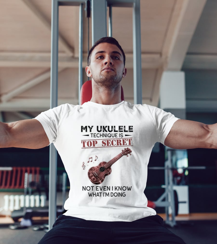 My Ukulele Technique Is Top Secret Not Even I Know What I'm Doing Ukulele T-Shirt