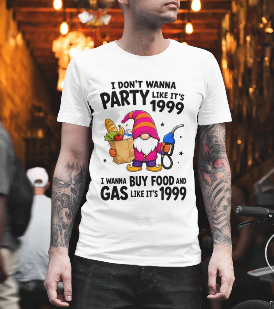 Gnomes I Don't Wanna Party Like It's 1999 I Wanna Buy Food And Gas Like It's 1999 Gnome Holding Grocery Bag And Gas Nozzle T-Shirt