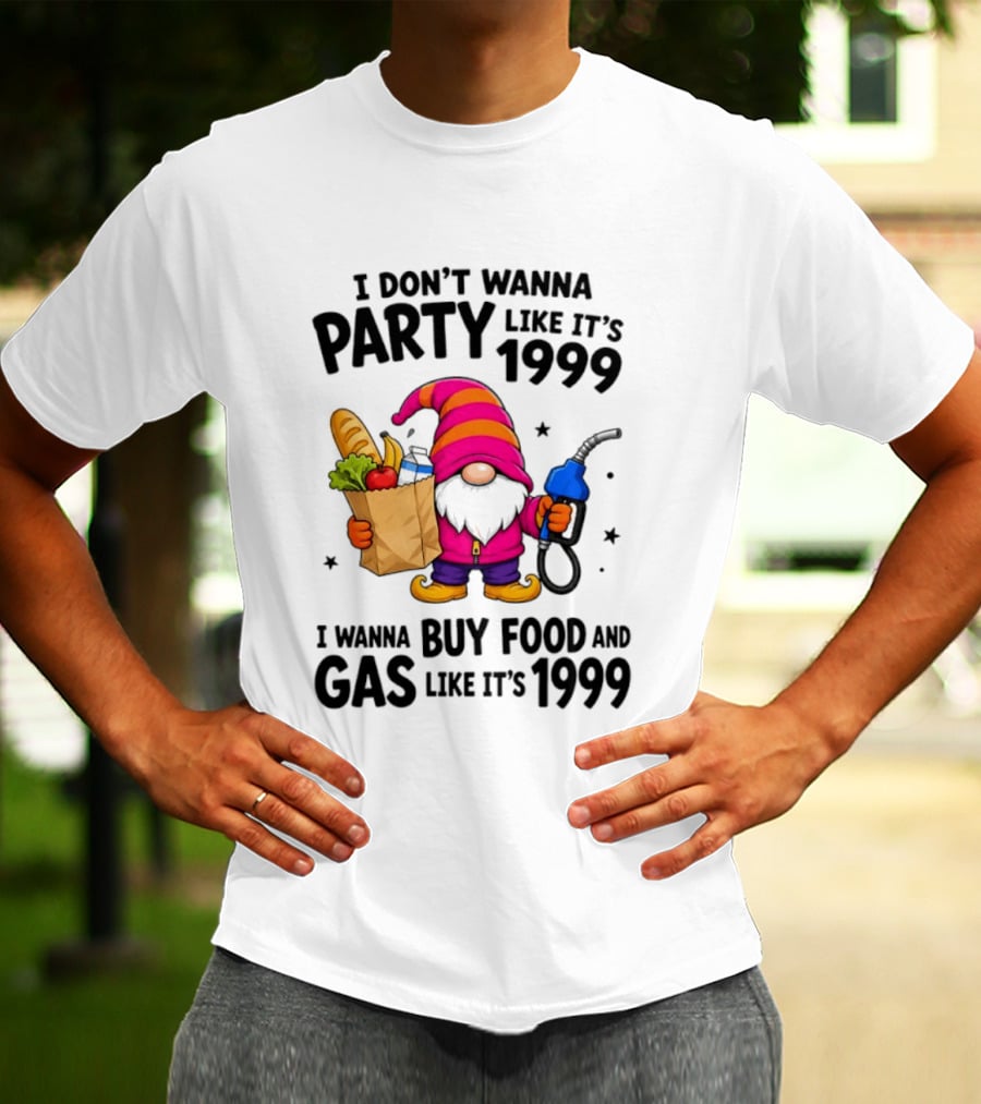 Gnomes I Don't Wanna Party Like It's 1999 I Wanna Buy Food And Gas Like It's 1999 Gnome Holding Grocery Bag And Gas Nozzle T-Shirt
