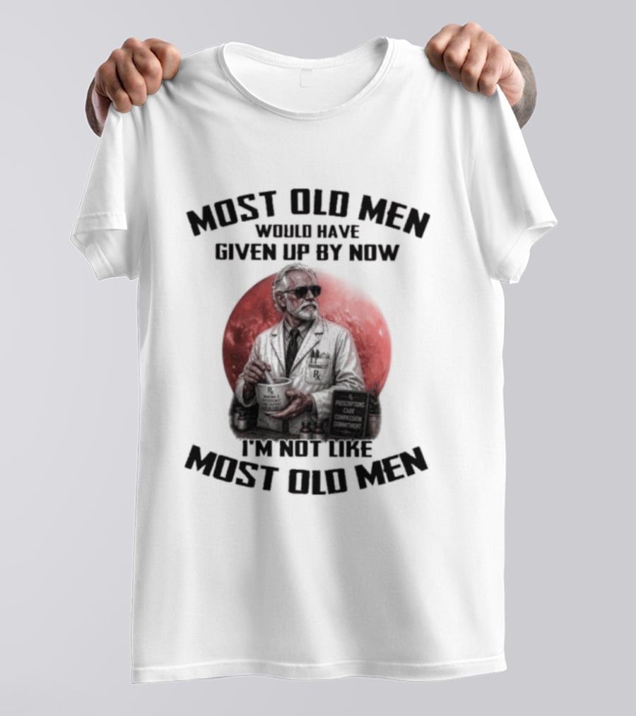 Pharmacist Most Old Men Would Have Given Up By Now I'm Not Like Most Old Men T-Shirt