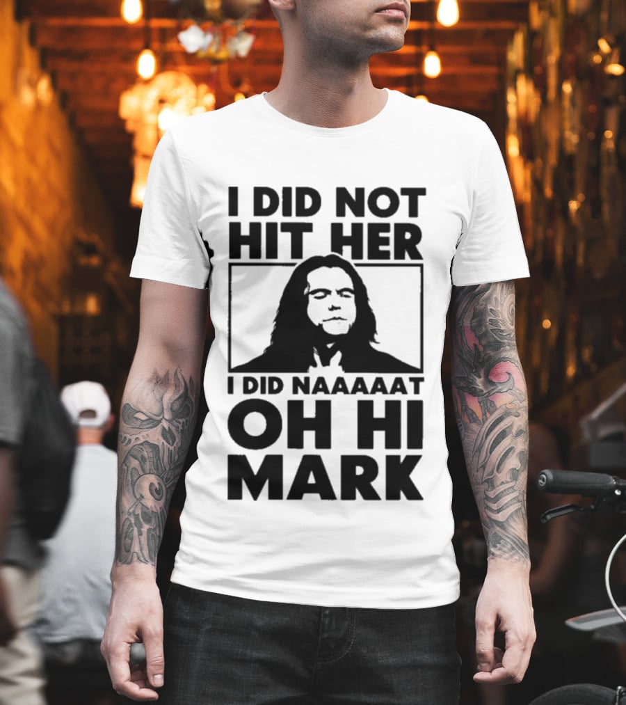 I Did Not Hit Her I Did Naaaaat Oh Hi Mark Iconic Line The Room Movie T-Shirt