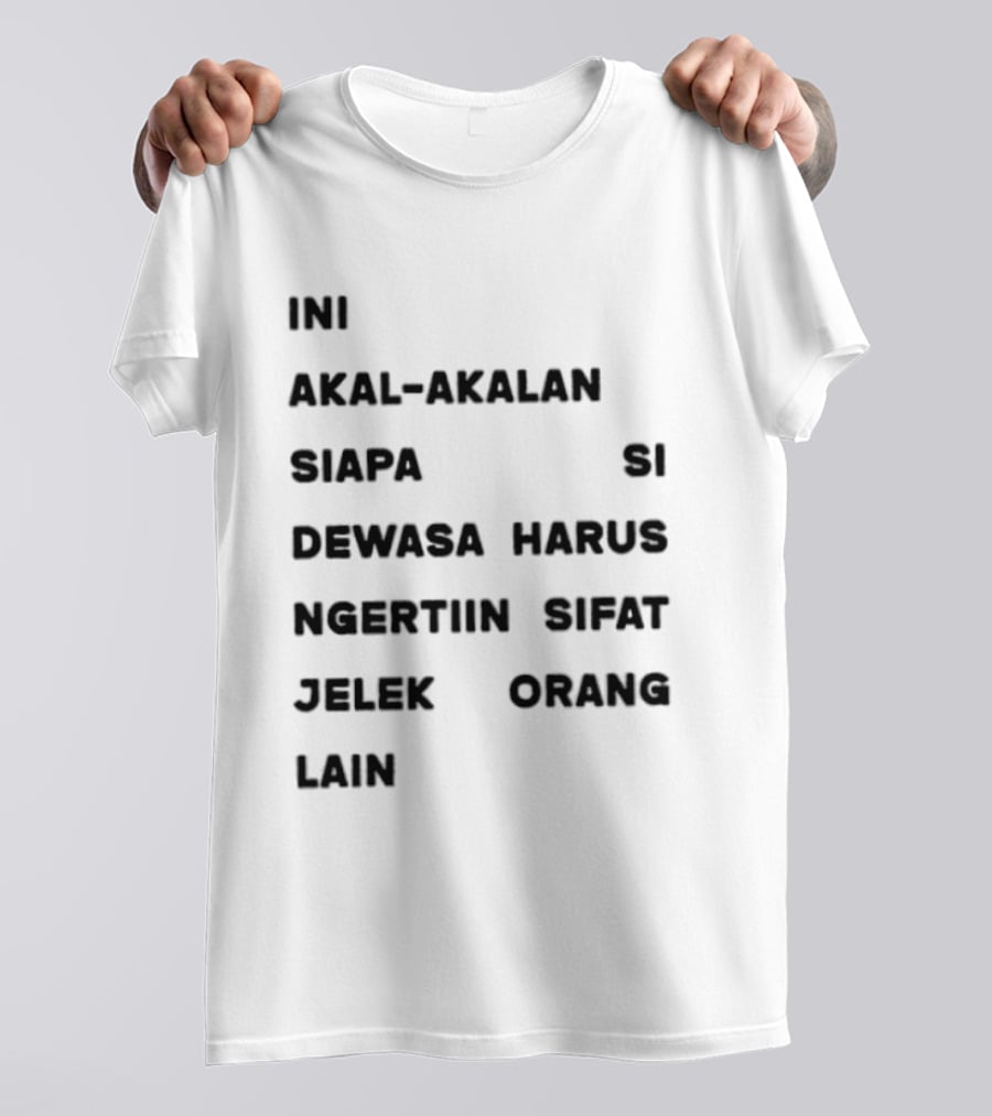 Ini Akal Akalan Siapa Si Dewasa Harus Ngertiin Sifat Jelek Orang Lain T-Shirt