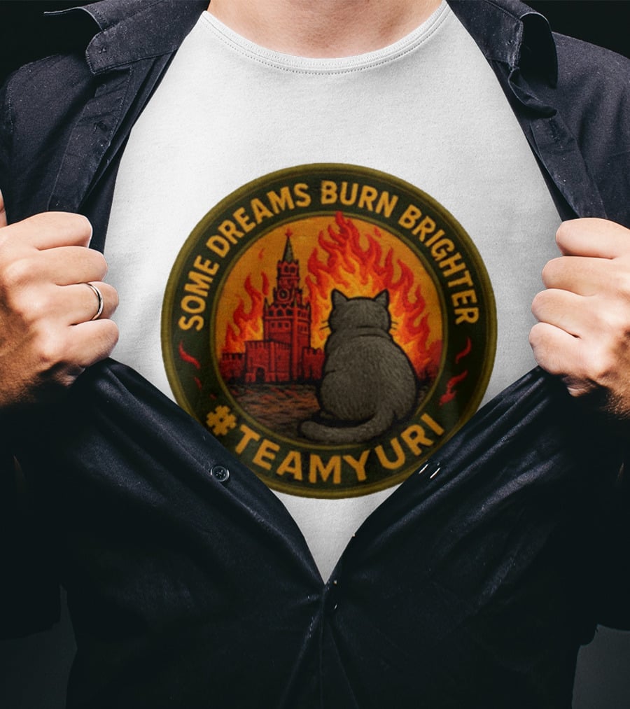 Some Dreams Burn Brighter Cat Kremlin Fire #TeamUri T-Shirt