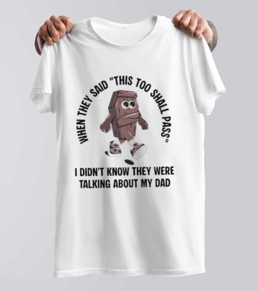 When They Said This Too Shall Pass I Didn't Know They Were Talking About My Dad Funny Cartoon T-Shirt