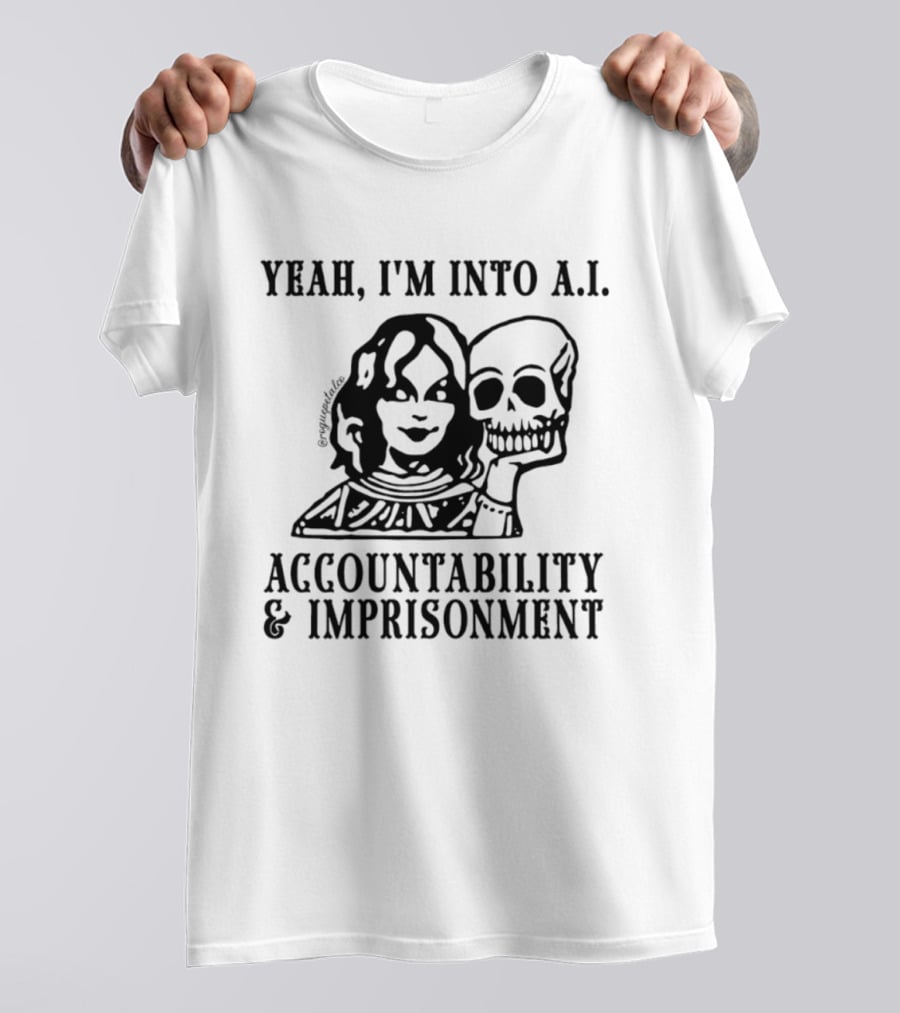 Yeah I'm Into A.I. Accountability And Imprisonment Skull T-Shirt
