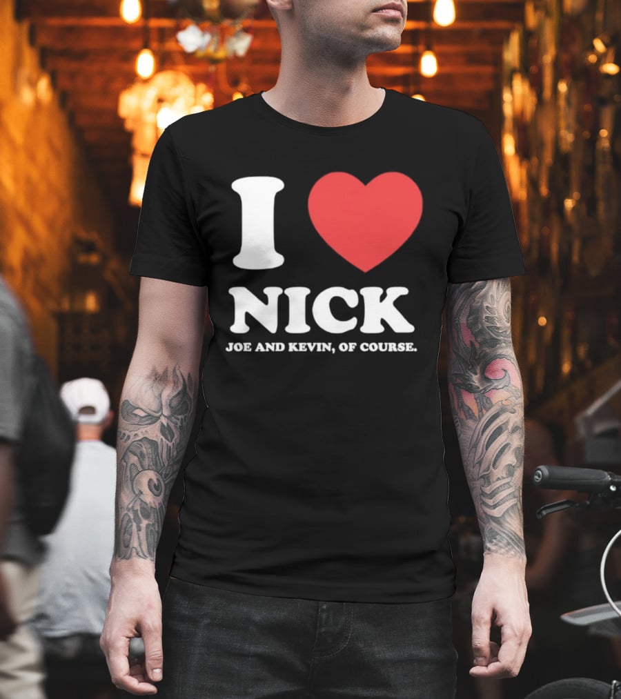 I Love Nick Joe And Kevin Of Course Jonas Brothers Fan T-Shirt