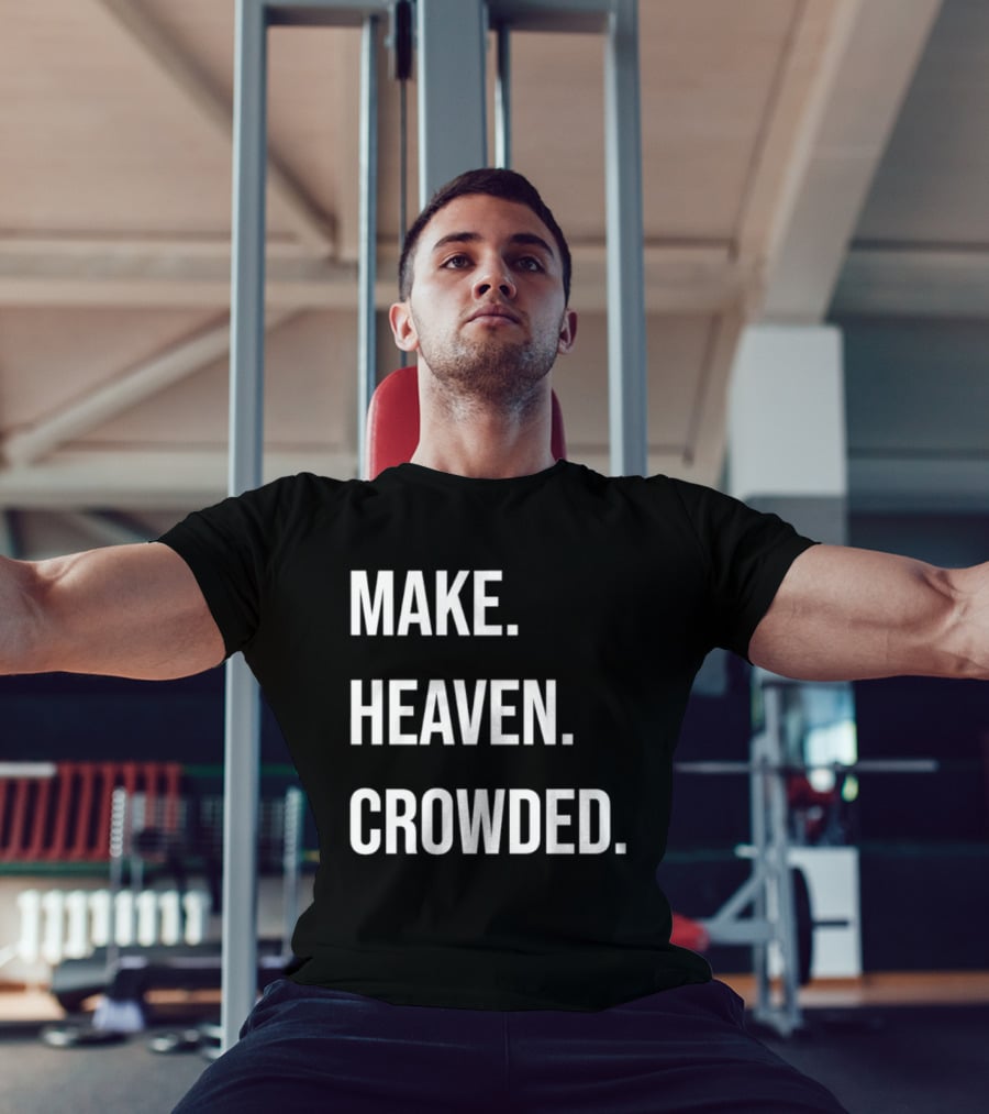 Make Heaven Crowded Inspirational Faith Message T-Shirt