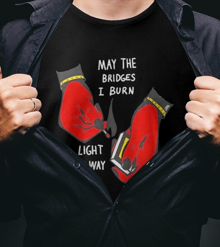 May The Bridges I Burn Light My Way Inspirational T-Shirt
