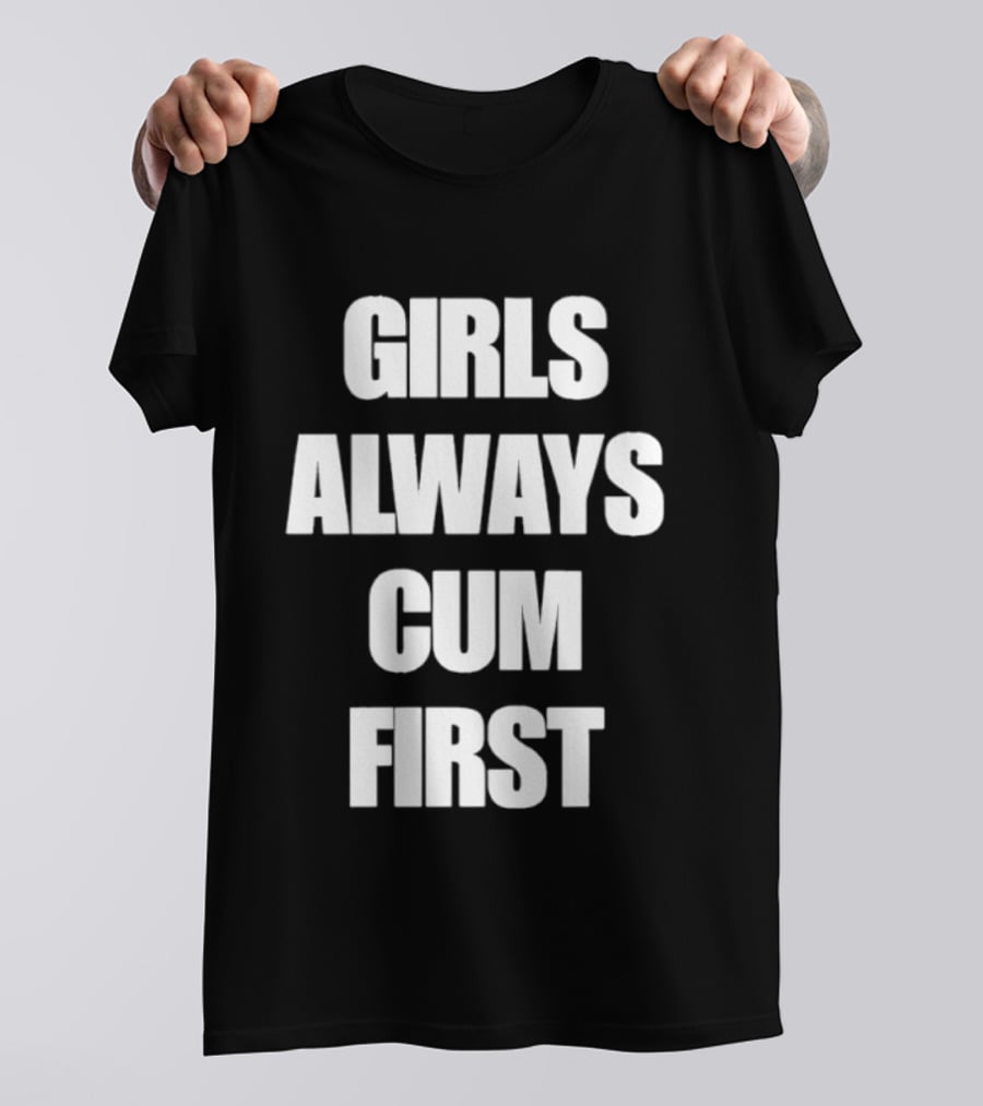 Girls Always Cum First Empowerment Phrase T-Shirt