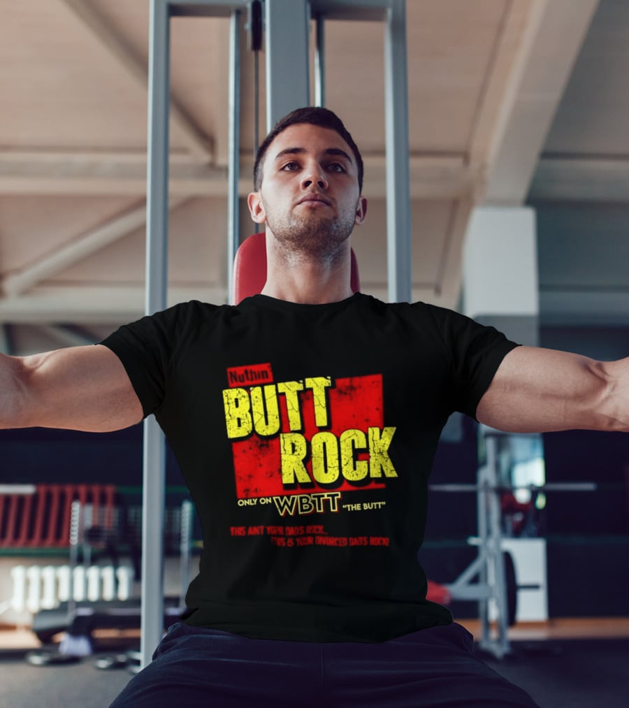 Nuthin Butt Rock Only On WBTT The Butt This Ain't Your Dads Rock Divorced Dads Rock T-Shirt