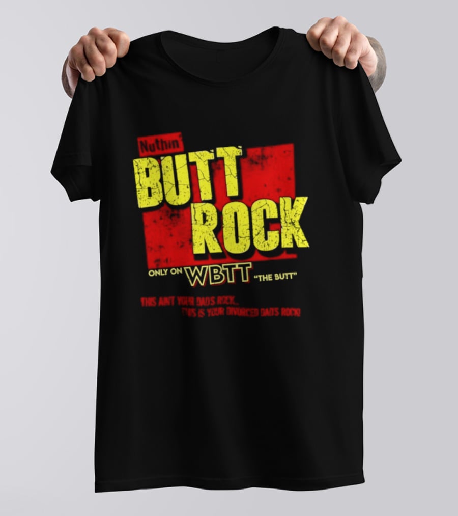 Nuthin Butt Rock Only On WBTT The Butt This Ain't Your Dads Rock Divorced Dads Rock T-Shirt
