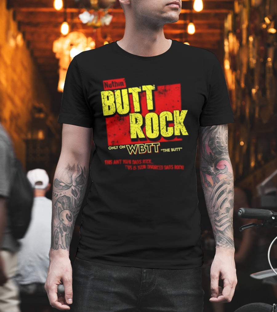 Nuthin Butt Rock Only On WBTT The Butt This Ain't Your Dads Rock Divorced Dads Rock T-Shirt