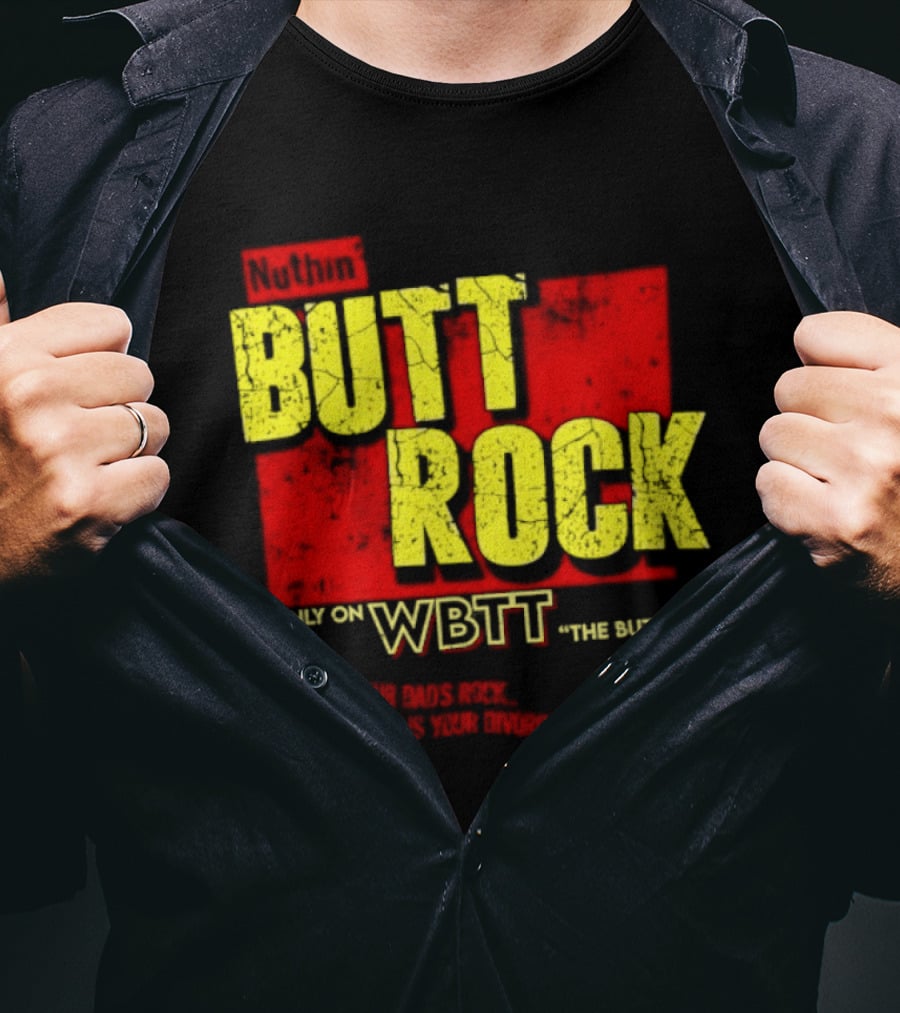 Nuthin Butt Rock Only On WBTT The Butt This Ain't Your Dads Rock Divorced Dads Rock T-Shirt