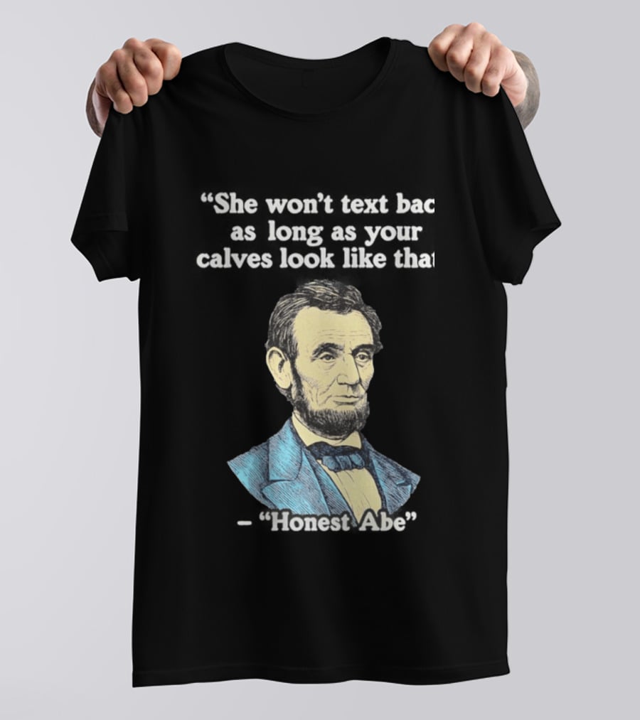 She Won't Back As Long As Your Calves Look Like That Honest Abe Abraham Lincoln T-Shirt