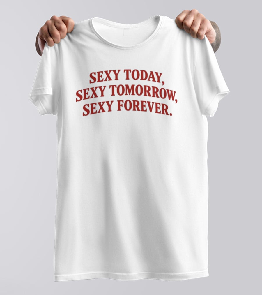 Sexy Today Sexy Tomorrow Sexy Forever Red T-Shirt