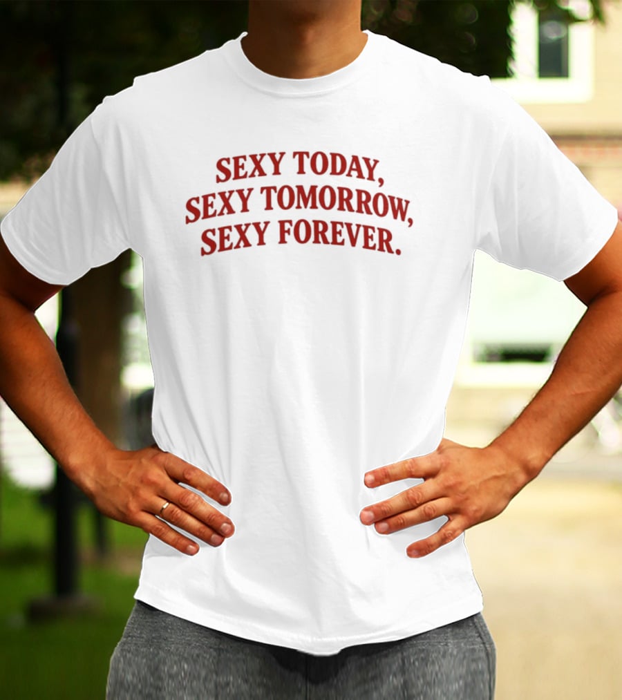 Sexy Today Sexy Tomorrow Sexy Forever Red T-Shirt