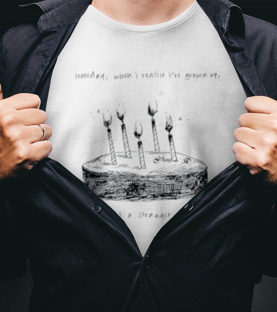 Someday When I Realise I've Grown Up I Hope I'm Not A Stranger To Love T-Shirt