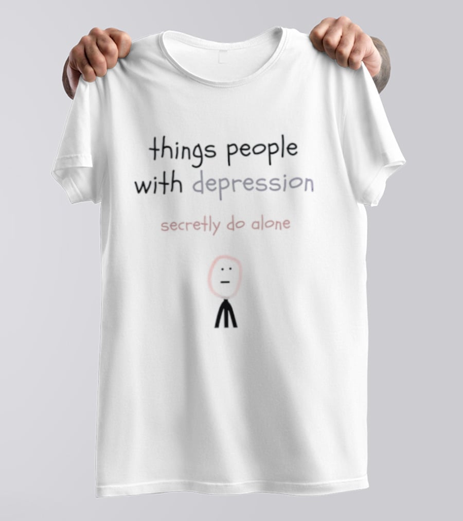 Things People With Depression Secretly Do Alone Stick Figure T-Shirt