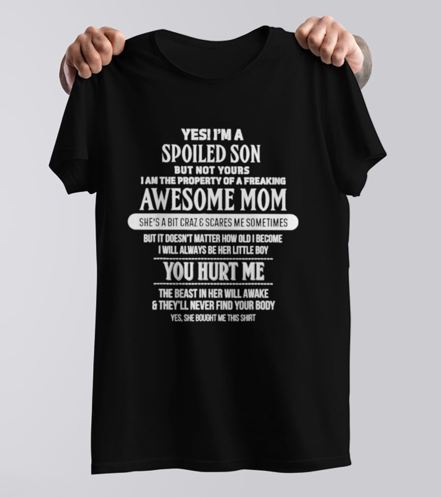 Yes I'm A Spoiled Son But Not Yours Freaking Awesome Mom She's A Bit Crazy Scares Me Sometimes T-Shirt