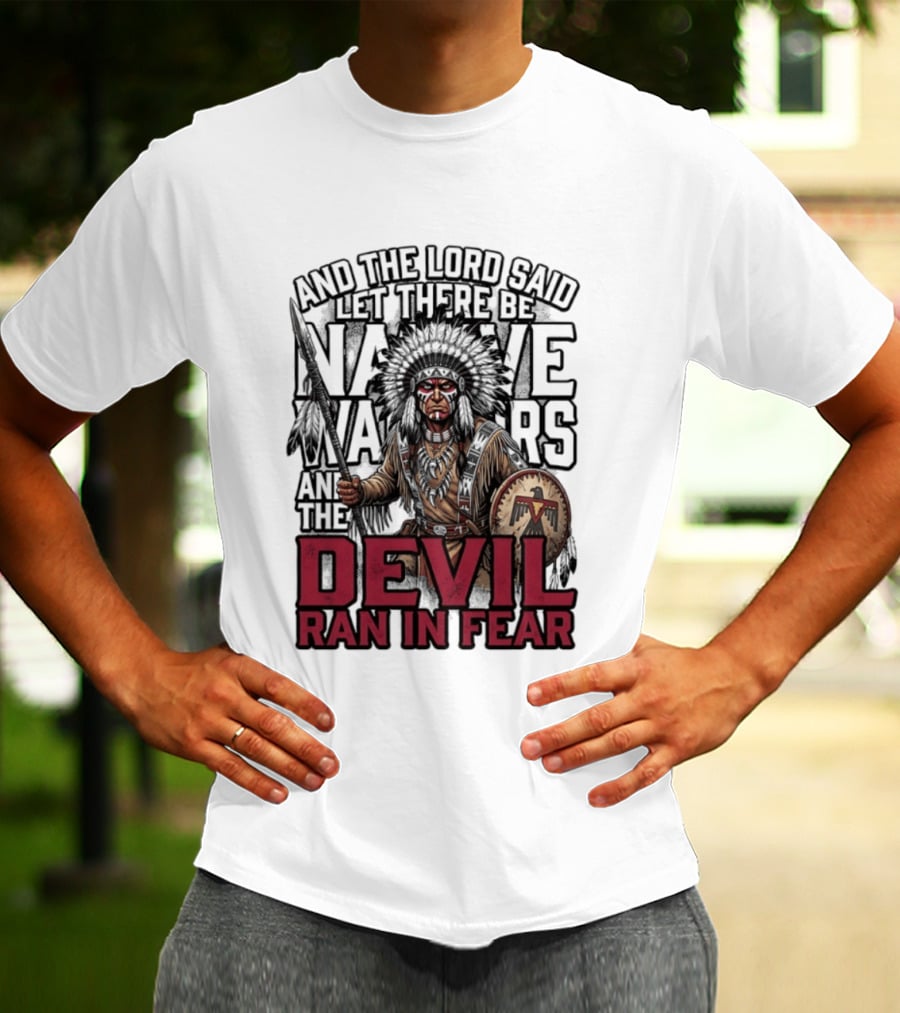 And The Lord Said Let There Be Native Warriors And The Devil Ran In Fear T-Shirt