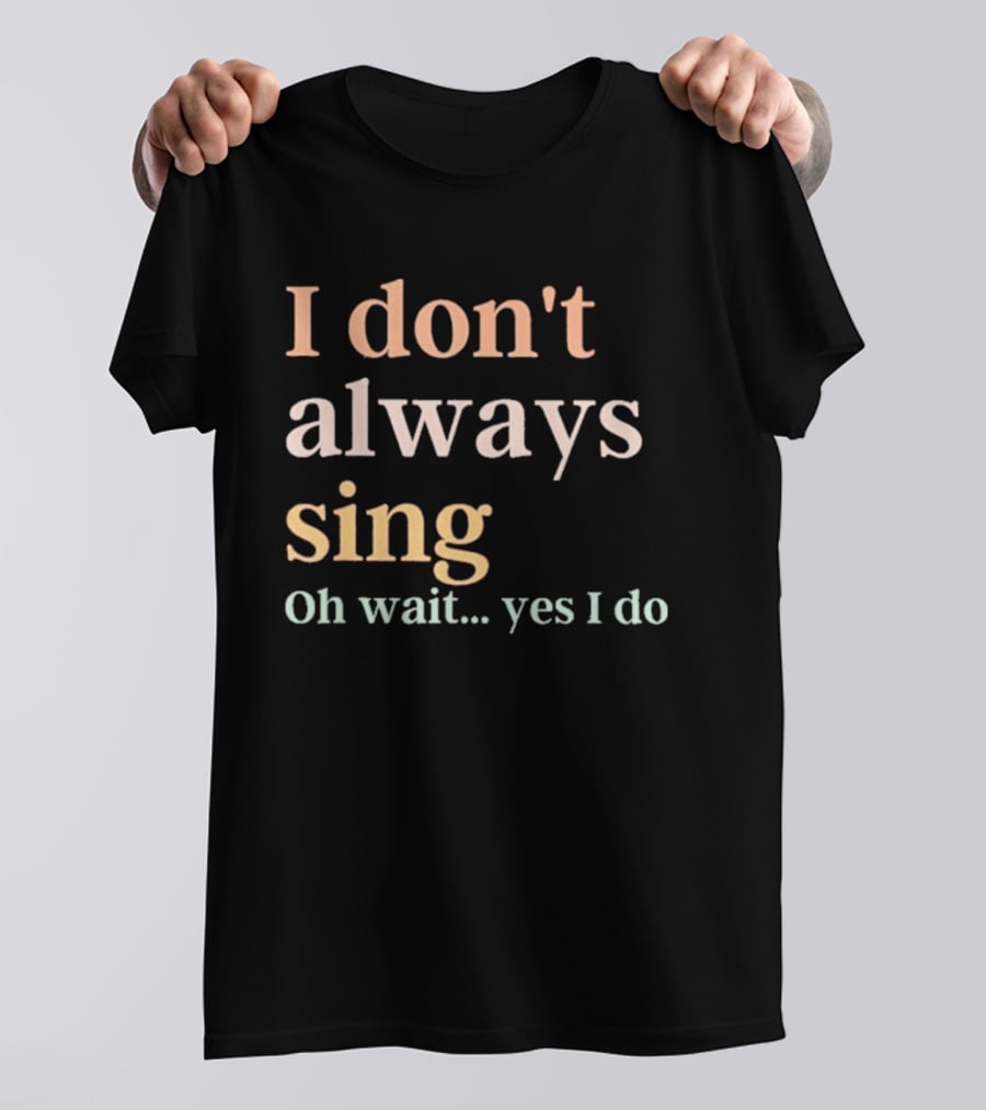 Women I Don't Always Sing Oh Wait Yes I Do Music Teacher Fun T-Shirt