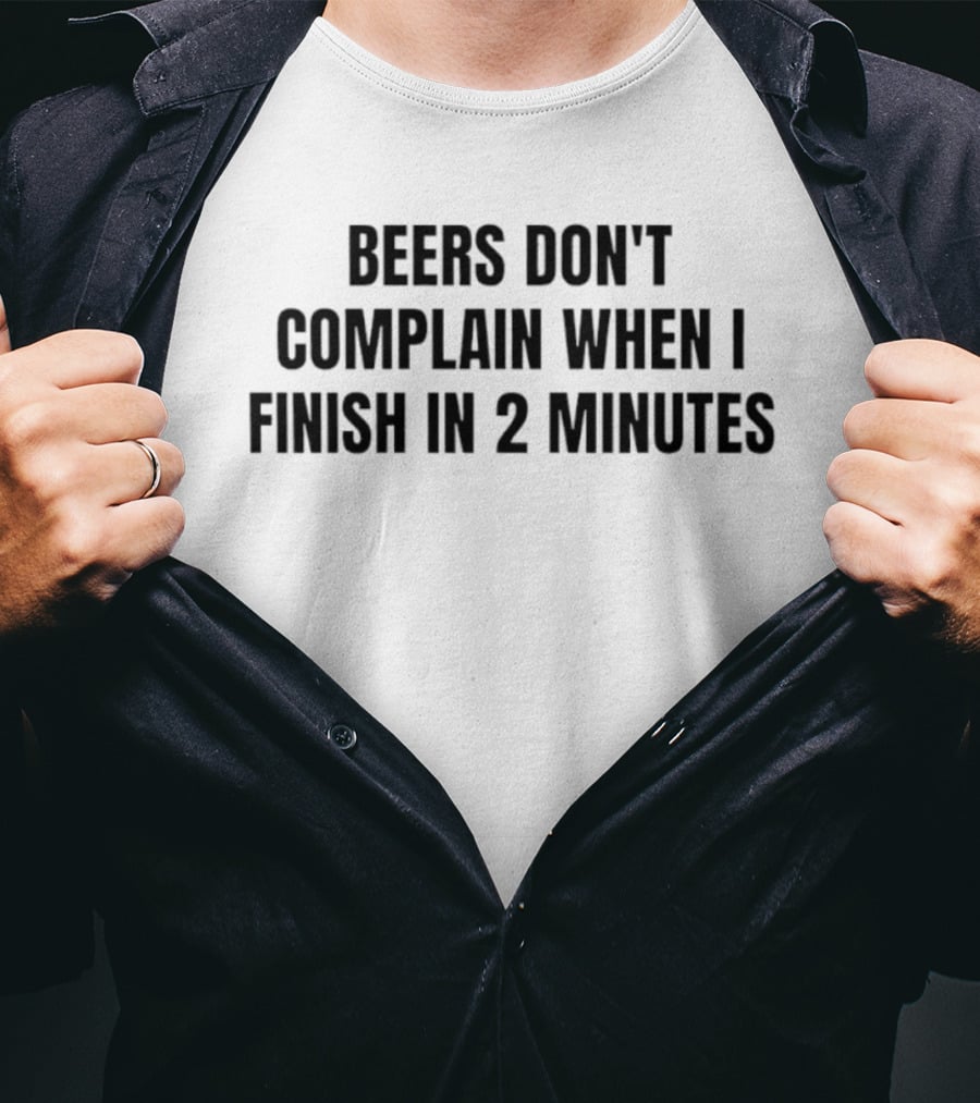 Beers Don't Complain When I Finish In 2 Minutes T-Shirt