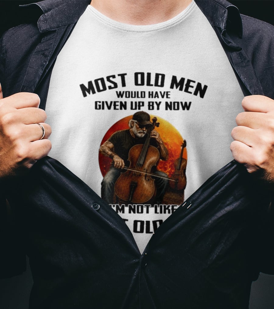 Most Old Men Would Have Given Up By Now I'm Not Like Most Old Men Cello T-Shirt