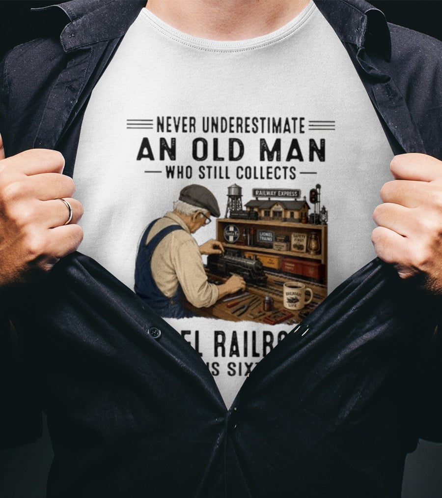 Never Underestimate An Old Man Collecting Model Railroads In His Sixties T-Shirt