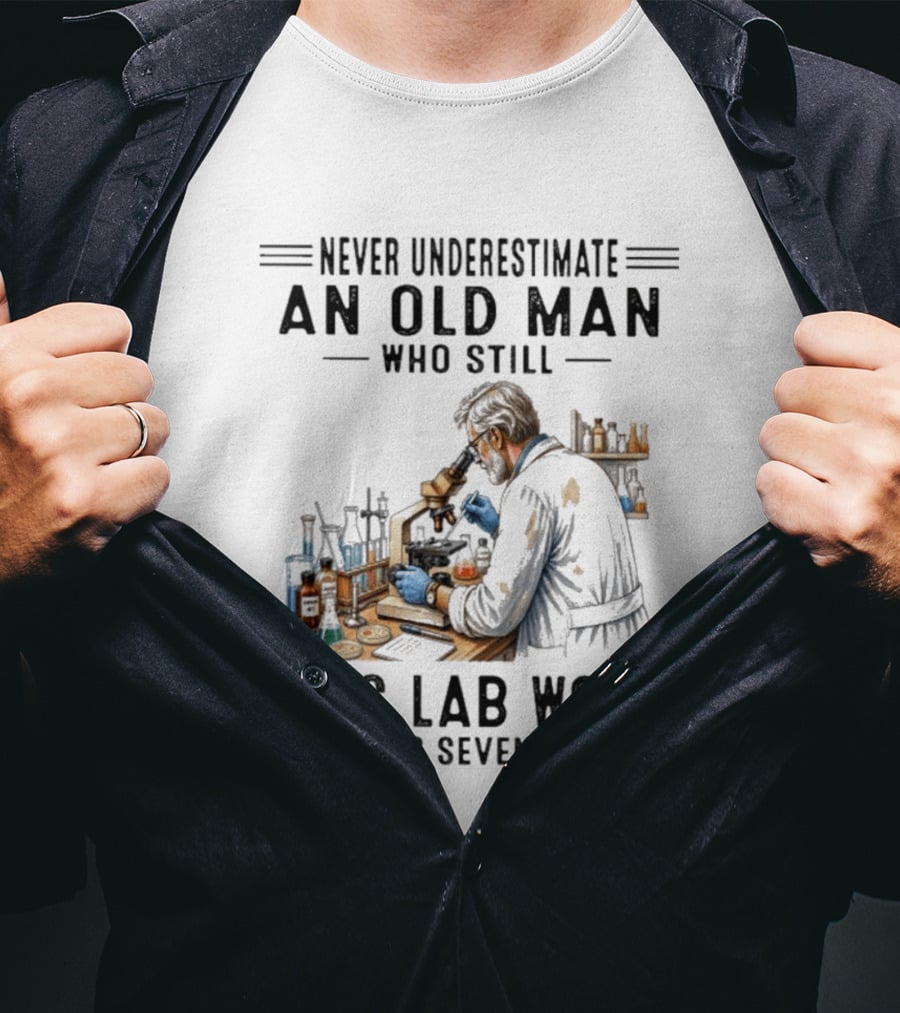 Never Underestimate An Old Man Who Still Does Lab Work In His Seventies T-Shirt