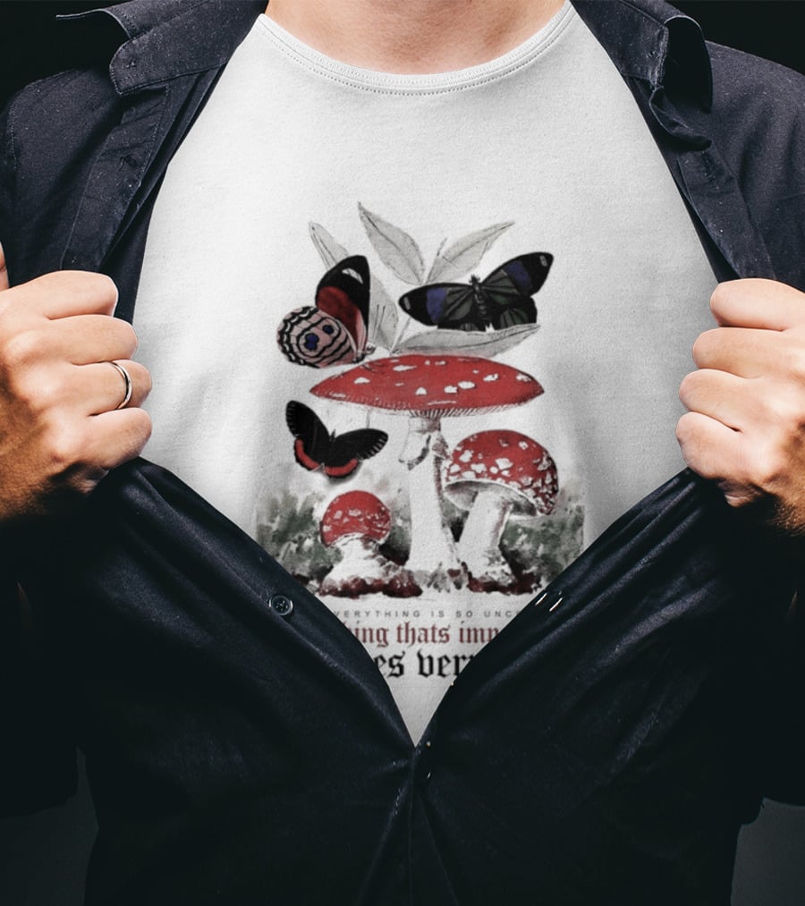 When Everything Is Uncertain Everything Important Becomes Very Clear Mushroom And Butterfly T-Shirt
