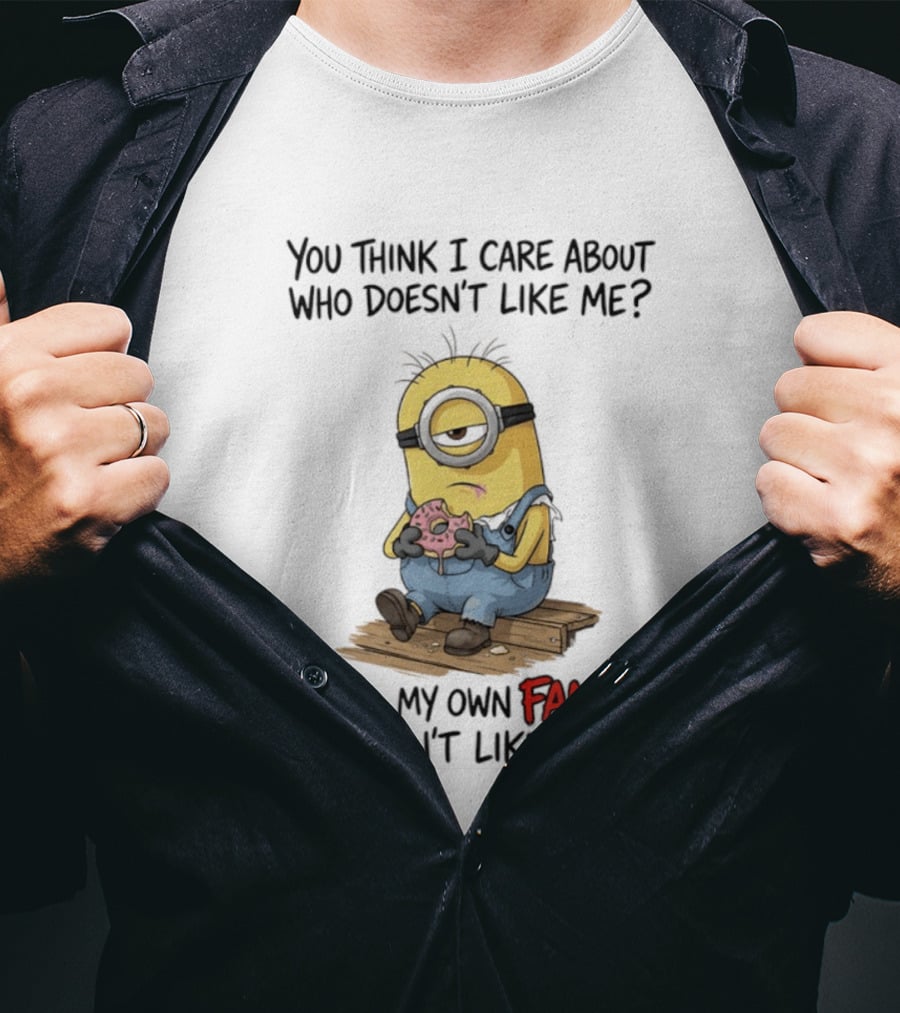You Think I Care About Who Doesn't Like Me Hell My Own Family Doesn't Like Me Minions Eating Donut T-Shirt