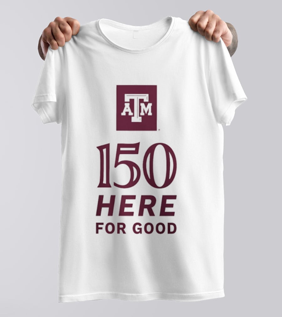 Texas A&M Aggies ATM 150 Here For Good Anniversary T-Shirt