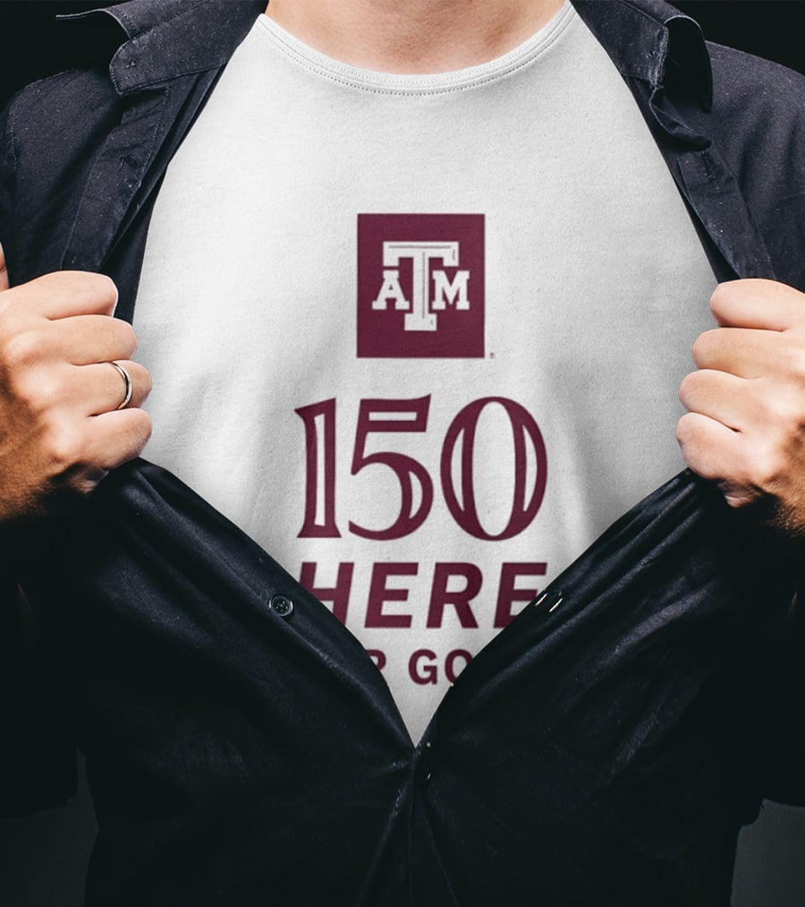 Texas A&M Aggies ATM 150 Here For Good Anniversary T-Shirt