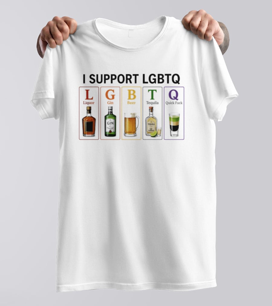 I Support LGBTQ Liquor Gin Beer Tequila Quick Fuck Humor Beverage T-Shirt