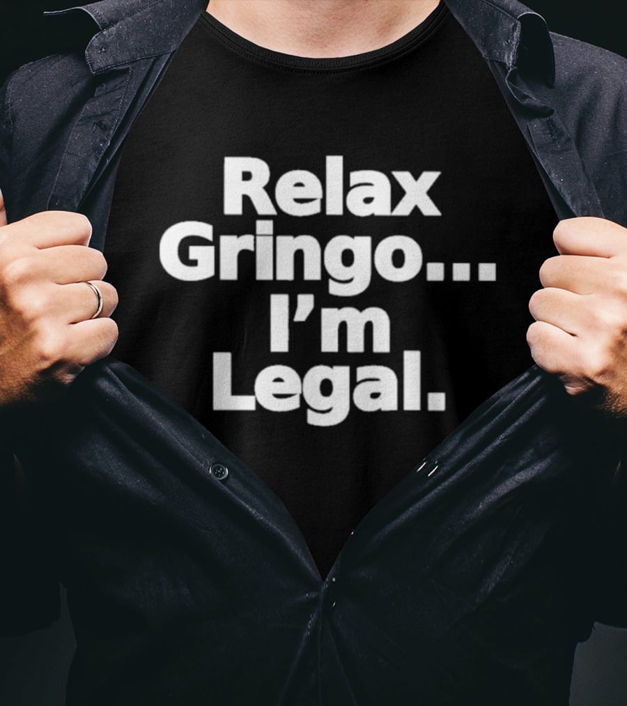 Relax Gringo I'm Legal Meme Humor Trending Phrase T-Shirt