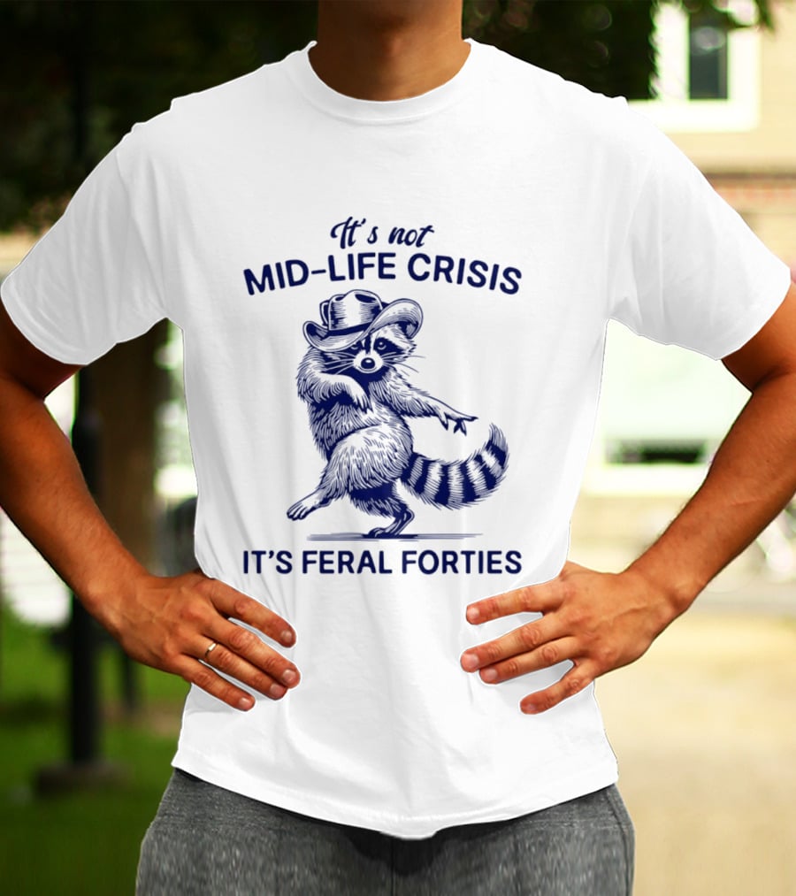 It's Not Mid Life Crisis It's Feral Forties Raccoon With Hat T-Shirt