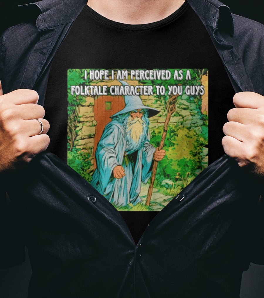 I Hope I Am Perceived As A Folktale Character To You Guys Wizard T-Shirt