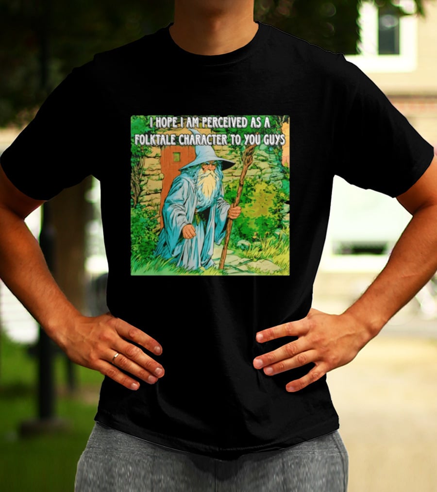 I Hope I Am Perceived As A Folktale Character To You Guys Wizard T-Shirt