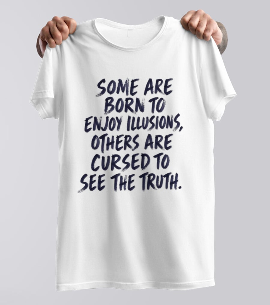 Some Are Born To Enjoy Illusions Others Are Cursed To See The Truth T-Shirt