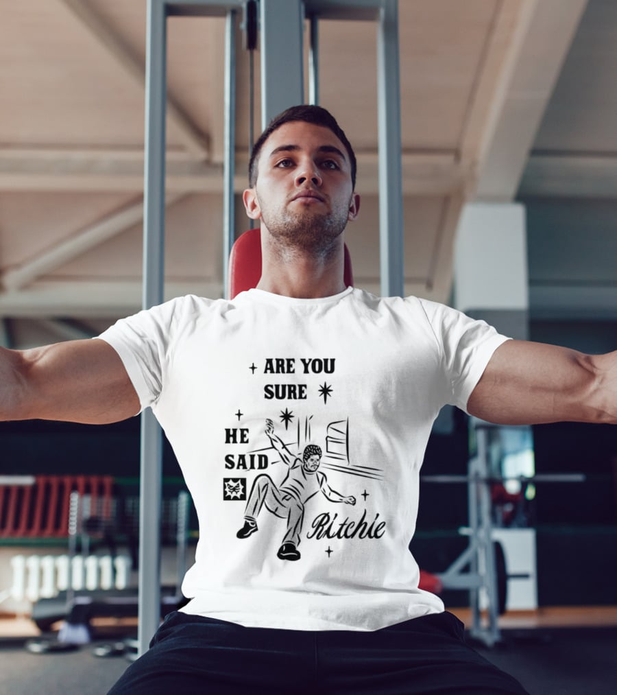 Are You Sure He Said Ritchie T-Shirt