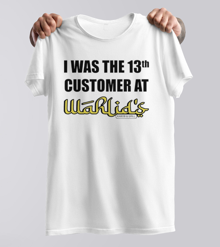 I Was The 13th Customer At Wahlid's Kabob & Grill T-Shirt