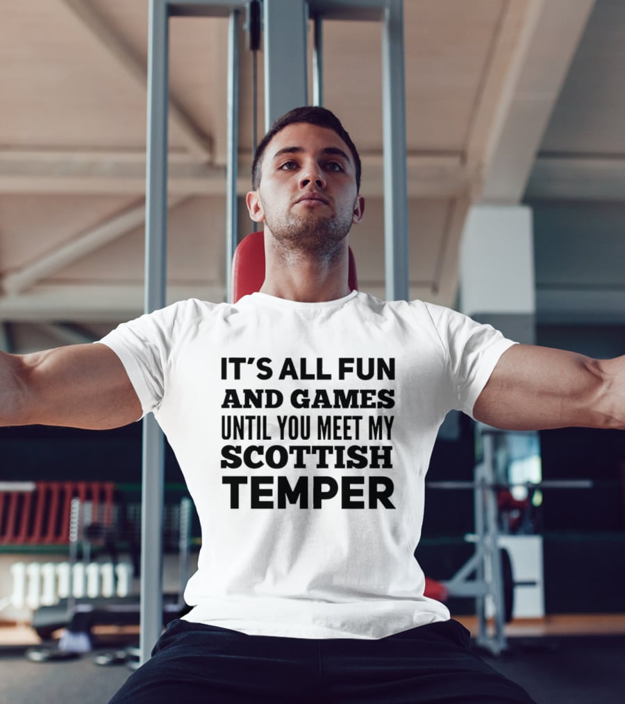 It's All Fun And Games Until You Meet My Scottish Temper T-Shirt